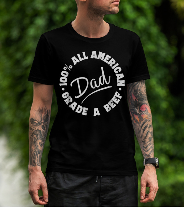100% All American Dad Grade A Beef T-Shirt