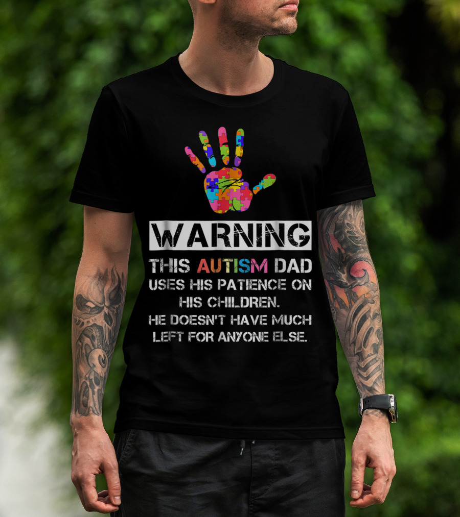 WARNING This Autism Dad Uses His Patience On His Children He Doesn't Have Much Left For Anyone Else T-Shirt