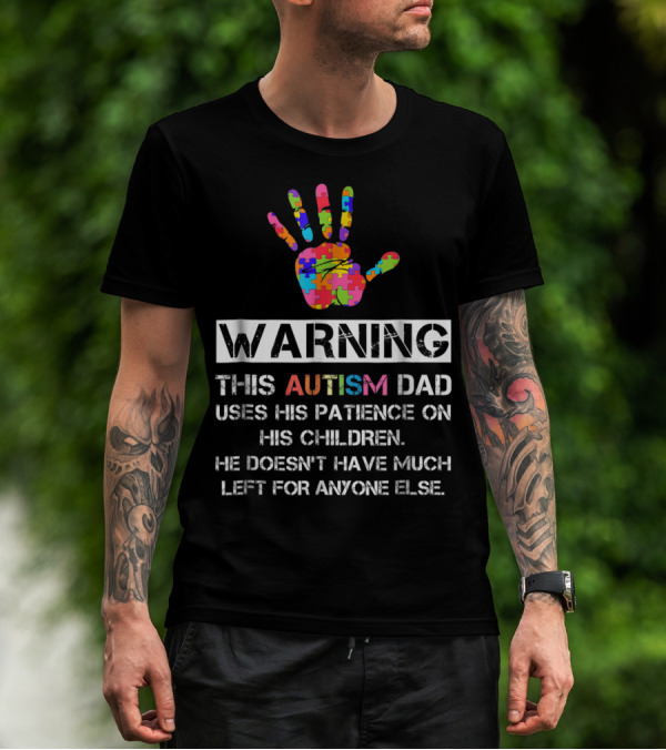 WARNING This Autism Dad Uses His Patience On His Children He Doesn't Have Much Left For Anyone Else T-Shirt