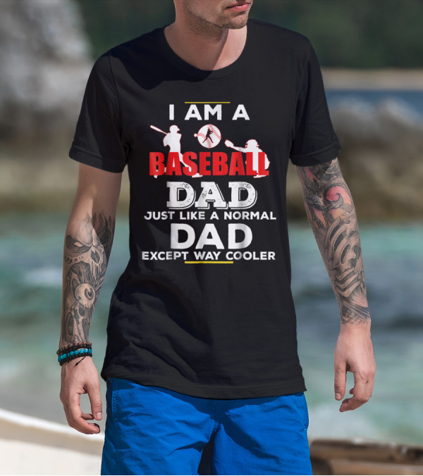 I Am A Baseball Dad Just Like A Normal Dad Except Way Cooler T-Shirt