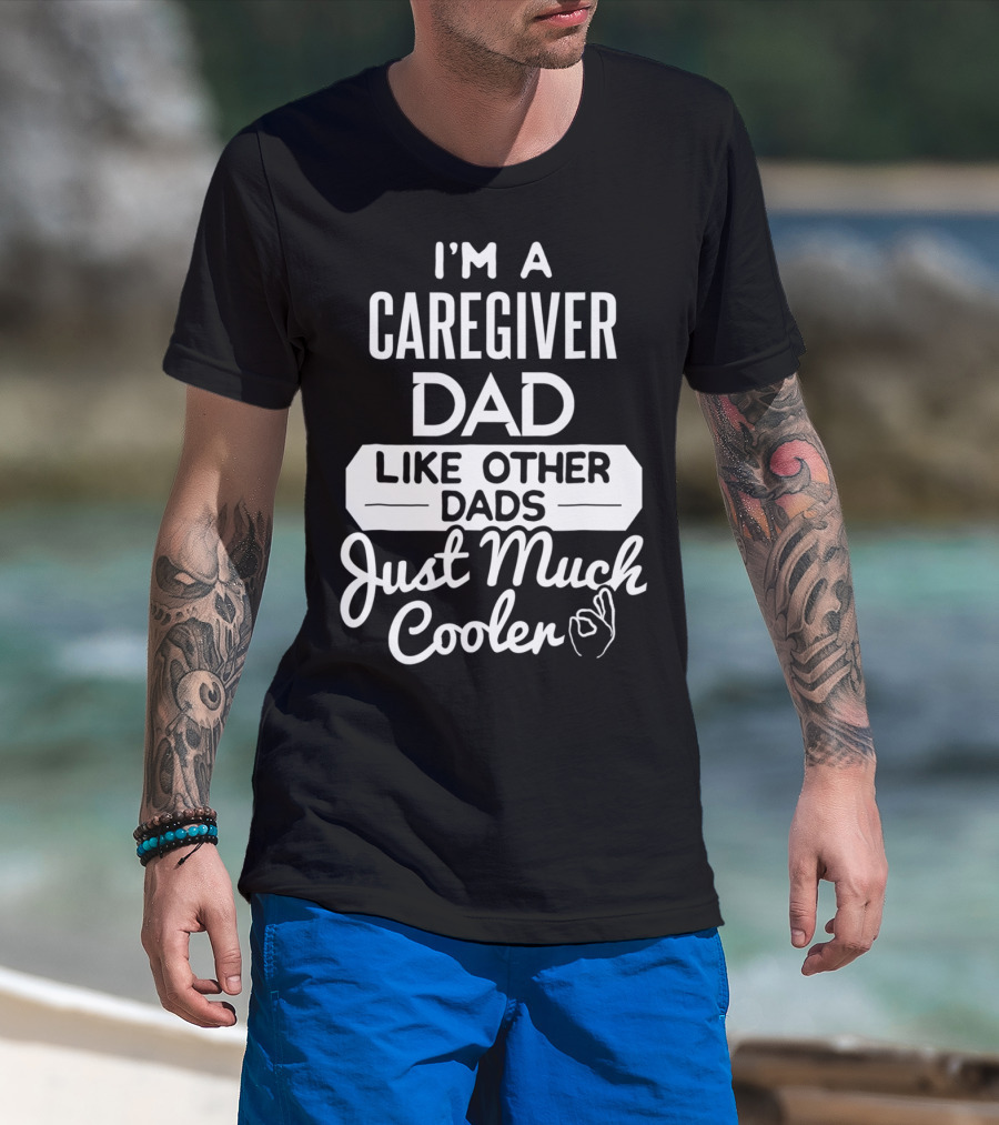 I'm A Caregiver Dad Like Other Dads Just Much Cooler T-Shirt