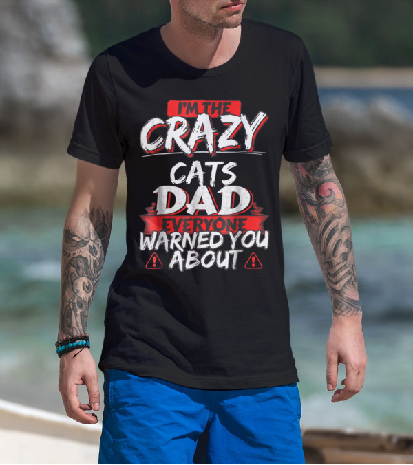 I'm The Crazy Cats Dad Everyone Warned You About T-Shirt