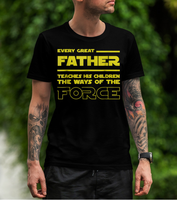 Every Great Father Teaches His Children The Ways Of The Force T-Shirt