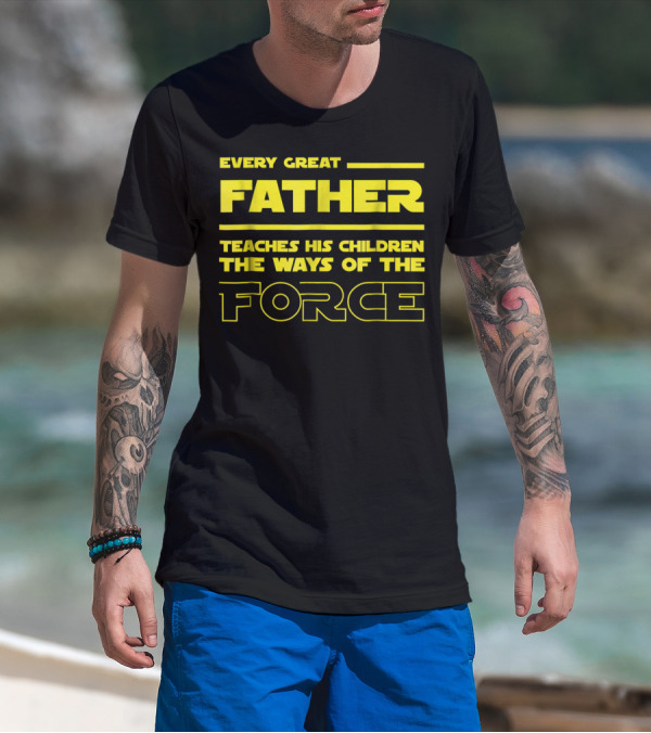 Every Great Father Teaches His Children The Ways Of The Force T-Shirt
