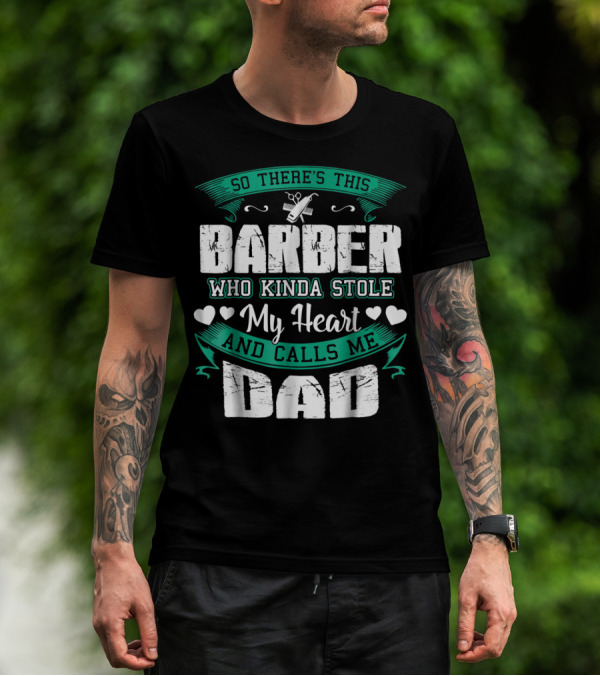 So There's This Barber Who Kinda Stole My Heart And Calls Me Dad T-Shirt