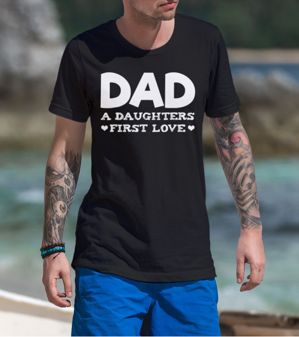 Dad A Daughters First Love Hearts Funny Father Birthday T-Shirt