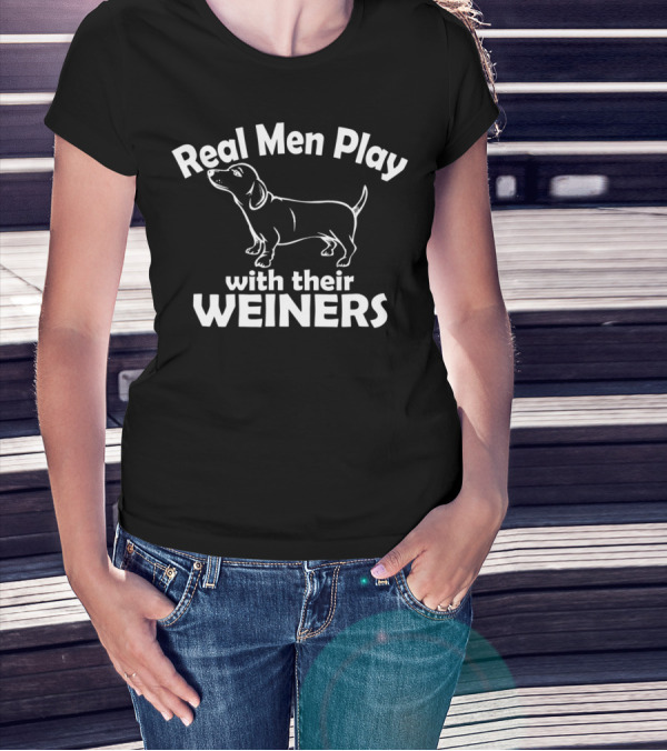 Real Men Play With Their Weiners Funny Dog Weiner Dog T-Shirt
