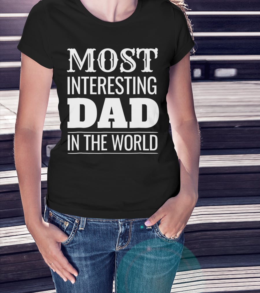 Funny Most Interesting Dad In The World T-Shirt