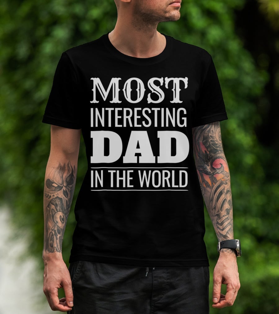 Funny Most Interesting Dad In The World T-Shirt