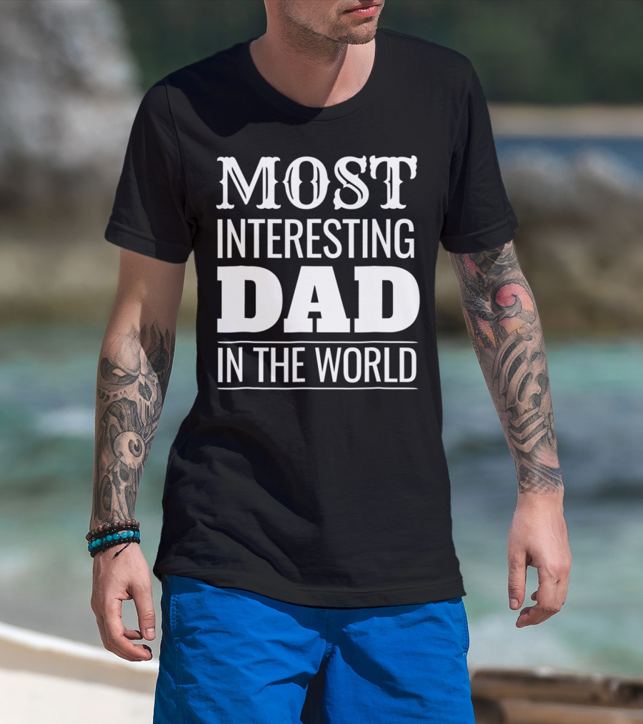 Funny Most Interesting Dad In The World T-Shirt