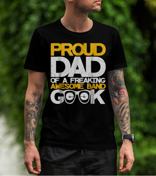 Proud Dad Of A Freaking Awesome Band Geek T-Shirt