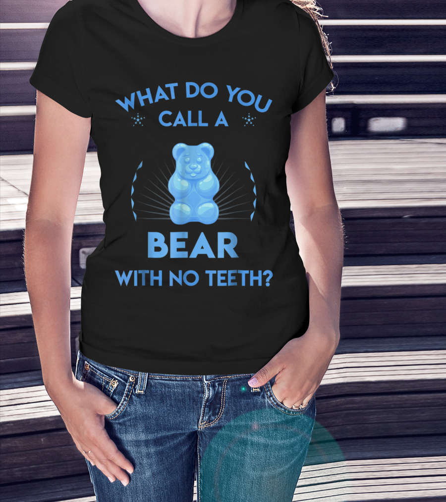 What Do You Call A Bear With No Teeth Gummy Bear Joke Dad Humor T-Shirt