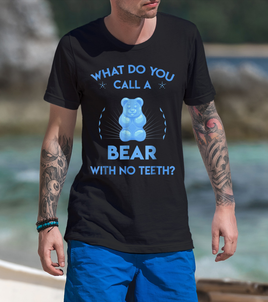 What Do You Call A Bear With No Teeth Gummy Bear Joke Dad Humor T-Shirt