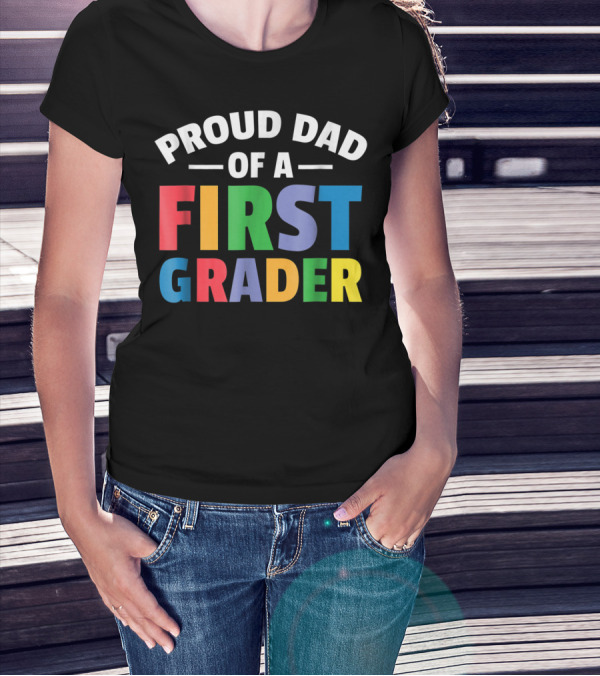 Proud Dad Of A First Grader Parent 1st Grade T-Shirt