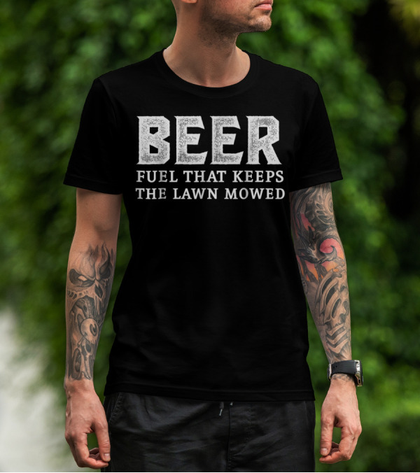 Beer Fuel That Keeps The Lawn Mowed T-Shirt