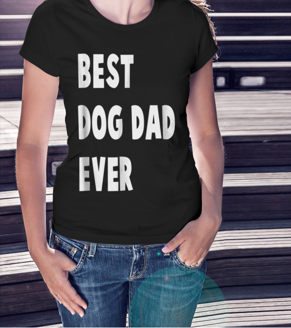 Best Dog Dad Ever Fathers Day Gift T-Shirt