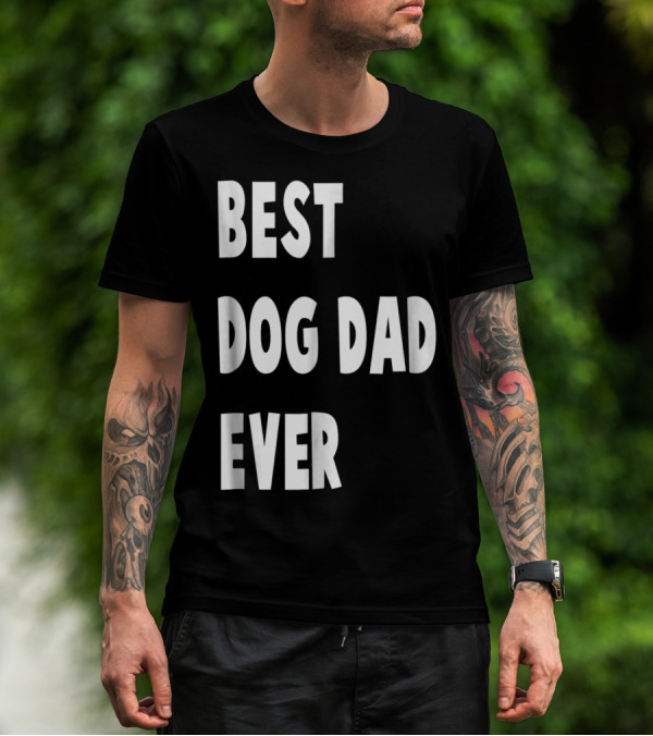 Best Dog Dad Ever Fathers Day Gift T-Shirt
