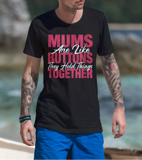 Mums Are Like Buttons They Hold Things Together Best Son Best Mother Mommy Tee29 T-Shirt