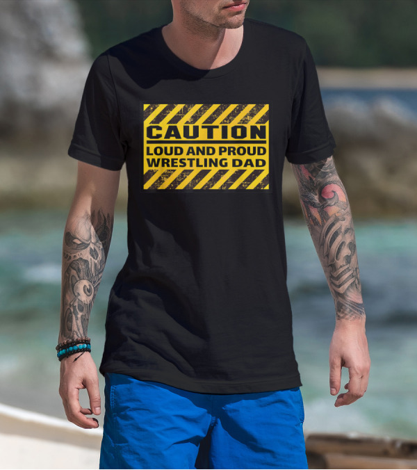 Caution Loud And Proud Wrestling Dad T-Shirt