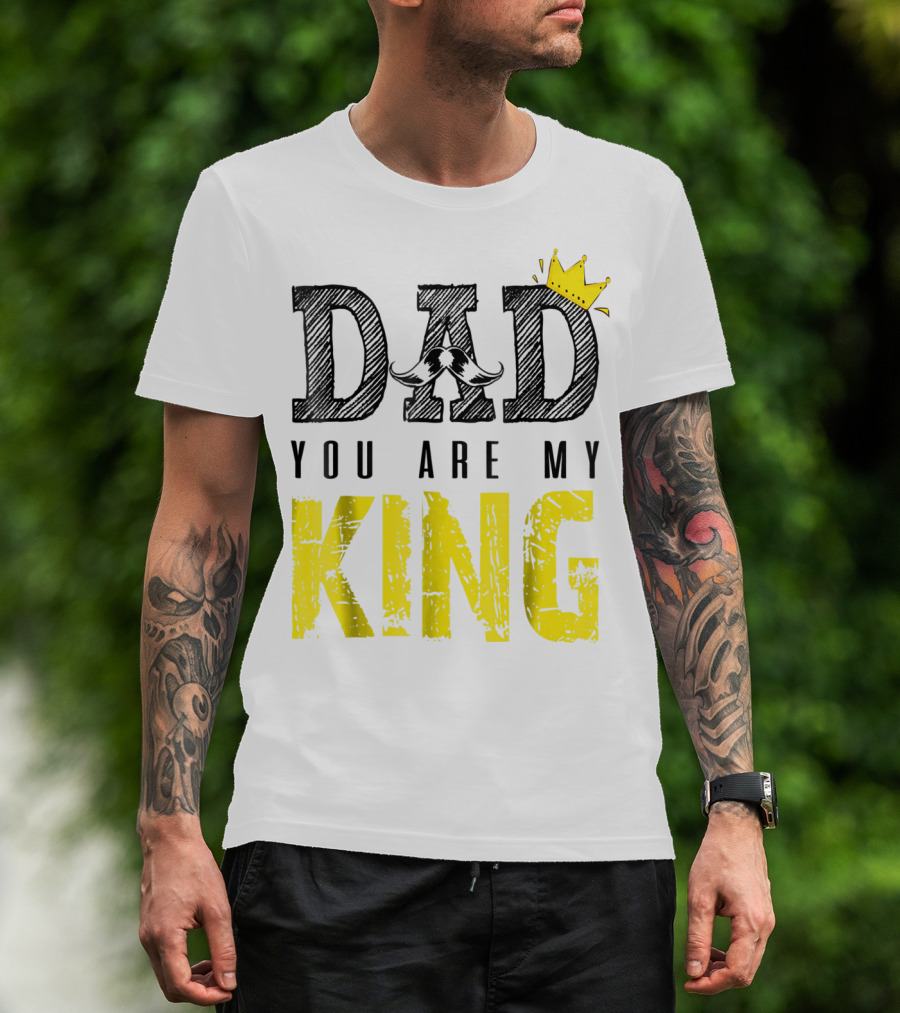 DAD YOU ARE MY KING With Crown And Mustache T-Shirt