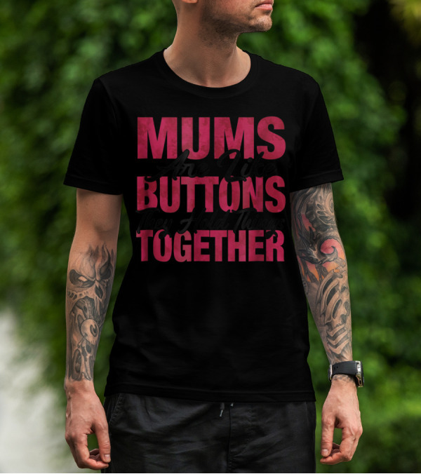 Mums Are Like Buttons They Hold Things Together T-Shirt