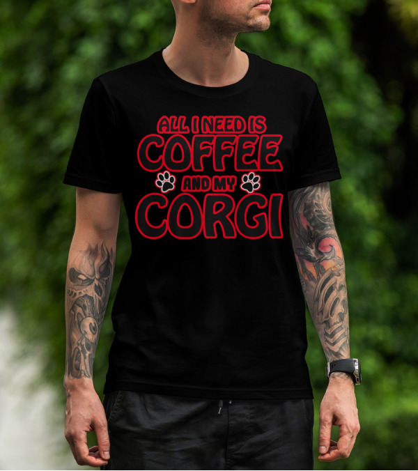 All I Need Is Coffee And My Corgi T-Shirt