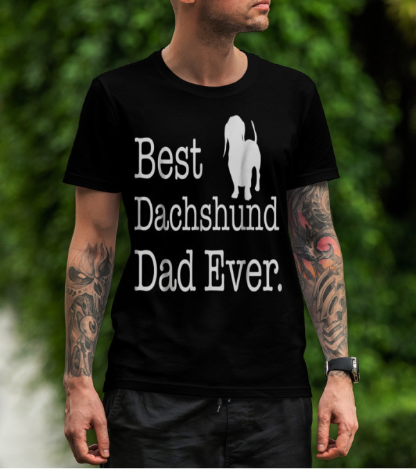 Best Dachshund Dad Ever Text With Silhouette Of Dachshund T-Shirt