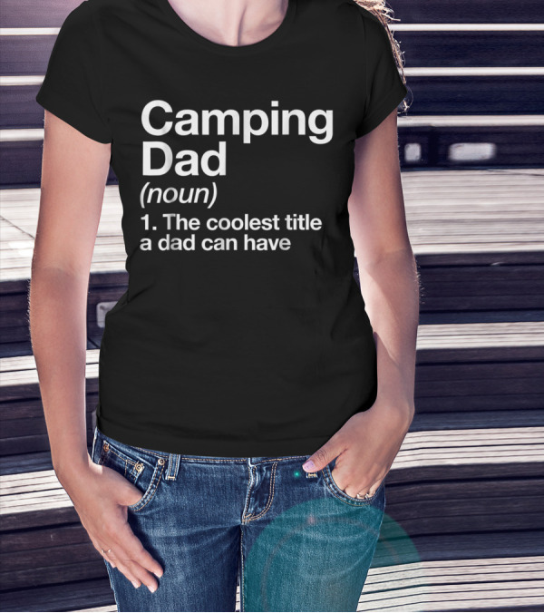 Camping Dad Definition The Coolest Title A Dad Can Have 68 T-Shirt