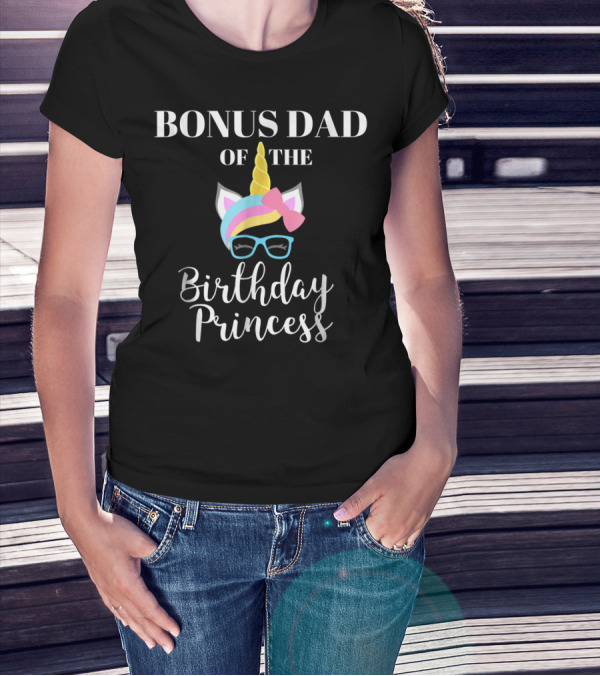 Bonus Dad Of The Birthday Princess Unicorn T-Shirt