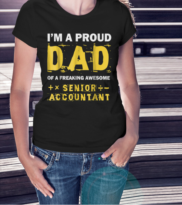 I'm A Proud Dad Of A Freaking Awesome Senior Accountant T-Shirt