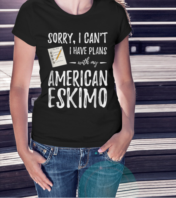 Sorry I Can't I Have Plans With My American Eskimo Dog Mom Dad T-Shirt