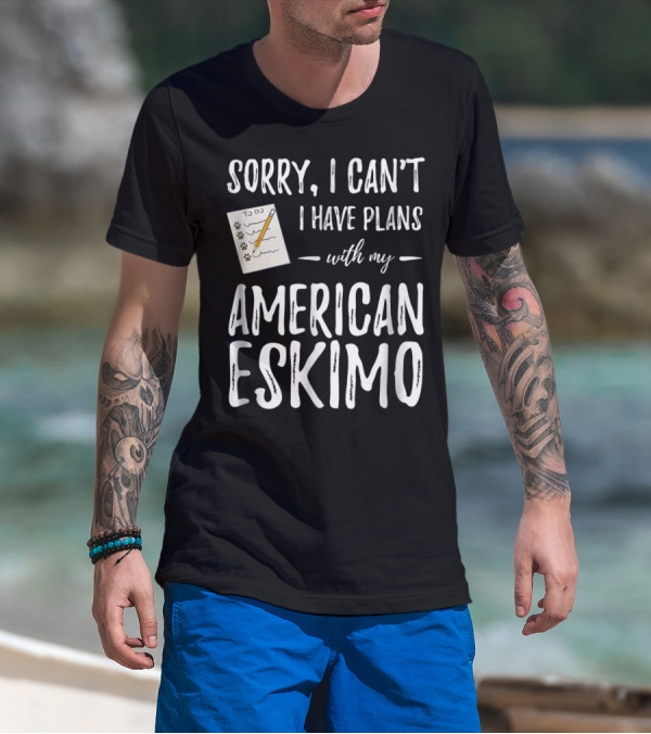 Sorry I Can't I Have Plans With My American Eskimo Dog Mom Dad T-Shirt