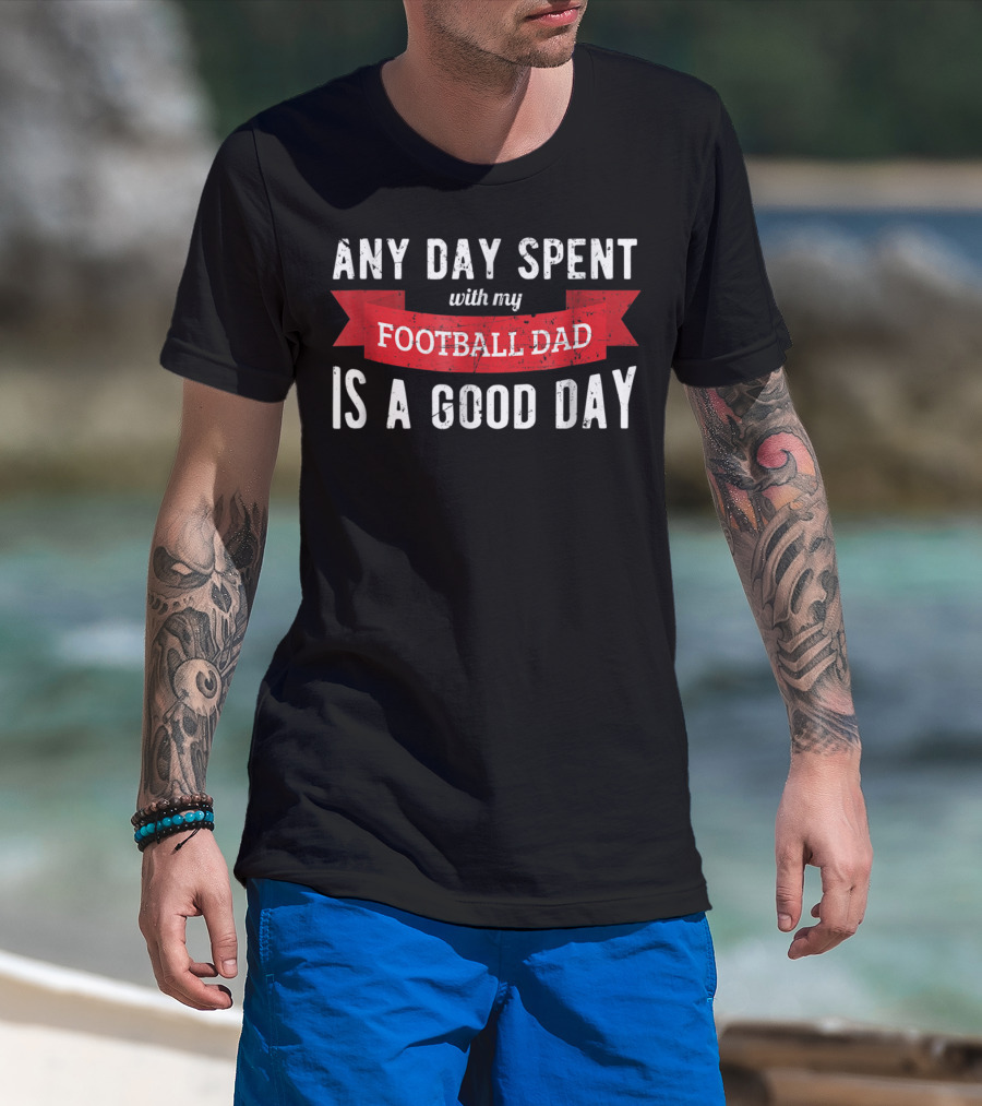 Any Day Spent With My Football Dad Is A Good Day T-Shirt