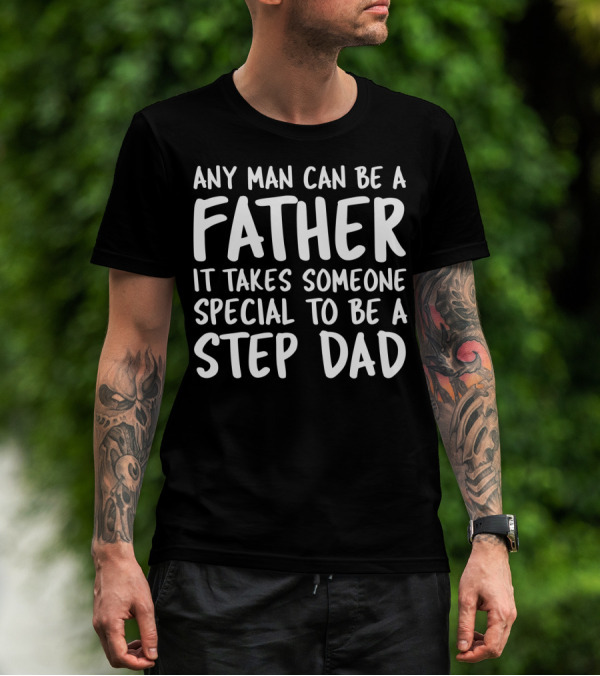 Any Man Can Be A Father It Takes Someone Special To Be A Step Dad T-Shirt
