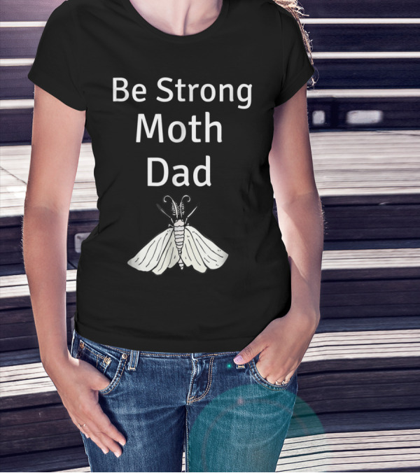 Be Strong Moth Dad Funny Gypsy Peppered Novelty T-Shirt