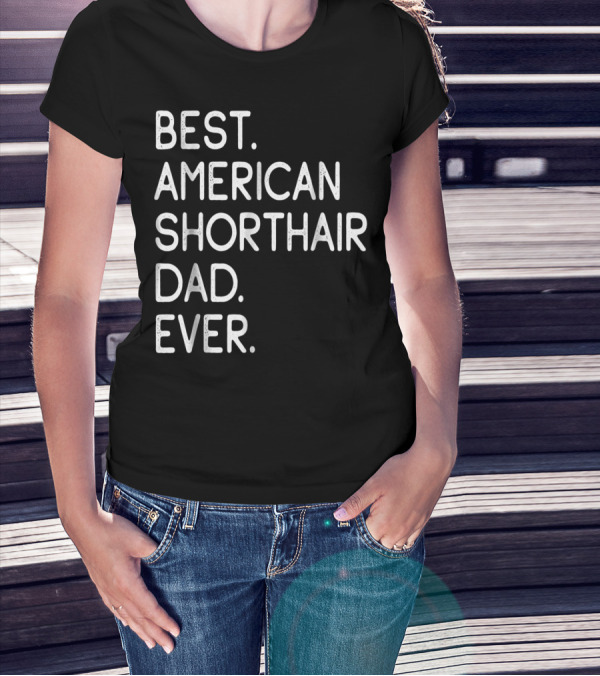 Best American Shorthair Dad Ever Owner Lover T-Shirt