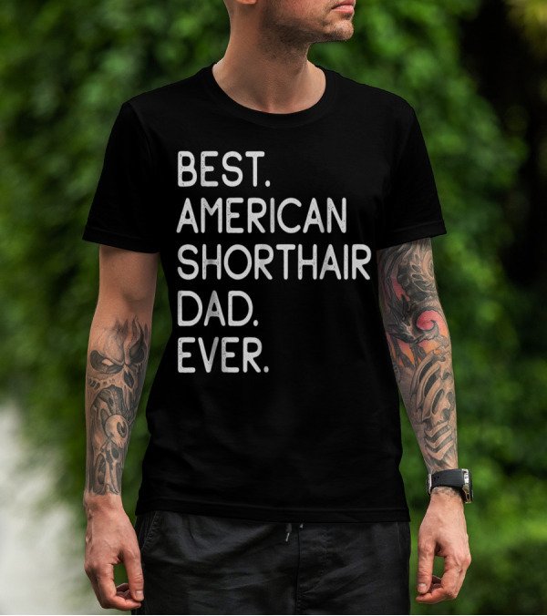 Best American Shorthair Dad Ever Owner Lover T-Shirt