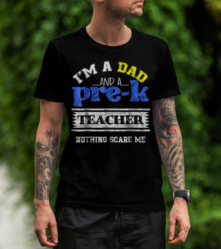 I'm A Dad And A Pre-K Teacher Nothing Scare Me T-Shirt