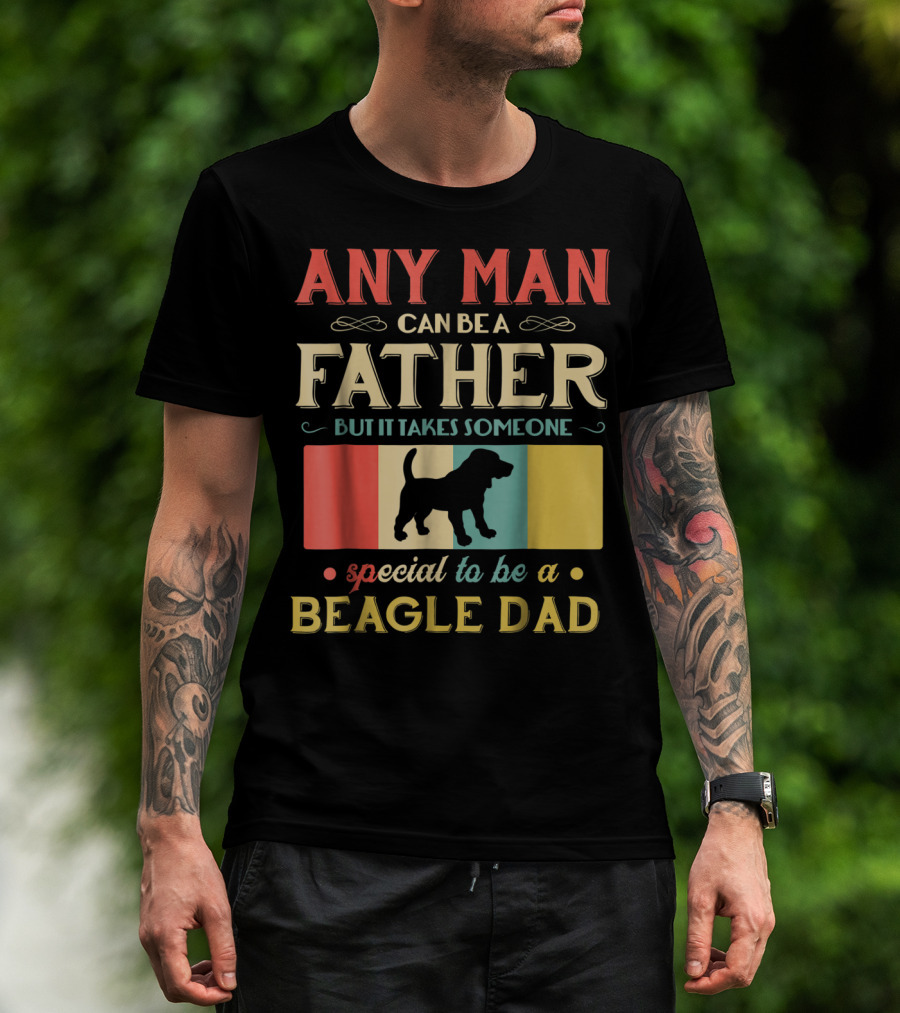 Any Man Can Be A Father But It Takes Someone Special To Be A Beagle Dad T-Shirt