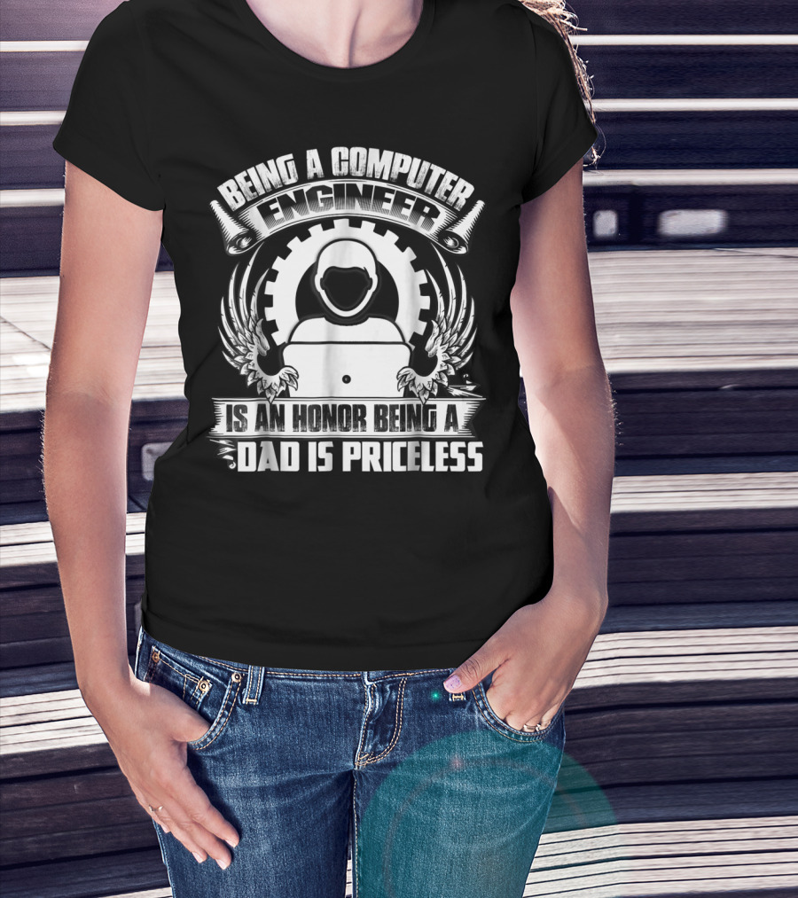 Being A Computer Engineer Is An Honor Being A Dad Is Priceless T-Shirt