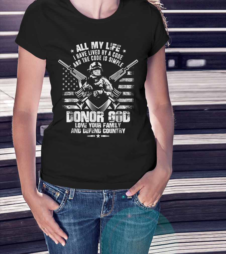 All My Life I Have Lived By A Code Love Your Family And Defend Country Donor God T-Shirt