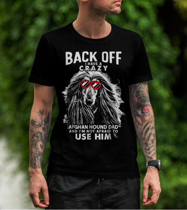 Back Off I Have A Crazy Afghan Hound Dad And I'm Not Afraid To Use Him T-Shirt