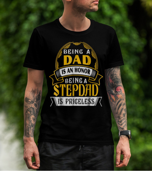 Being A Dad Is An Honor Being A Stepdad Is Priceless T-Shirt