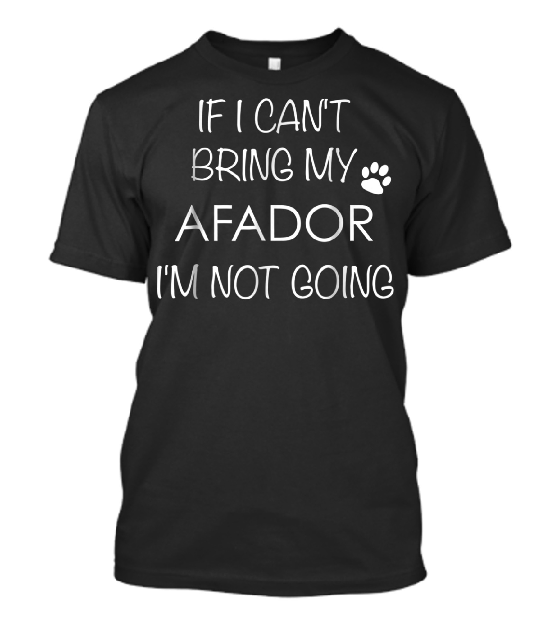 If I Can't Bring My Afador I'm Not Going Dog Mom Dad Lovers T-Shirt