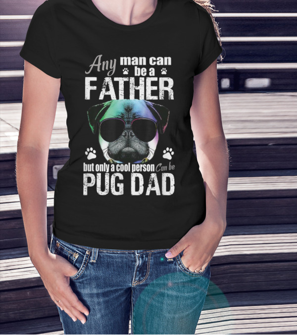 Any Man Can Be A Father But Only A Cool Person Can Be Pug Dad T-Shirt