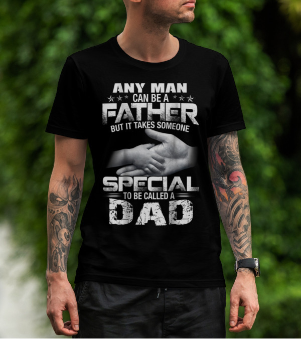 Any Man Can Be A Father But It Takes Someone Special To Be Called A Dad T-Shirt