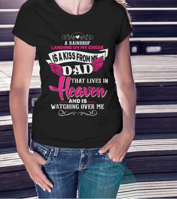 A Raindrop Landing On My Cheek Is A Kiss From My Dad That Lives In Heaven And Is Watching Over Me T-Shirt