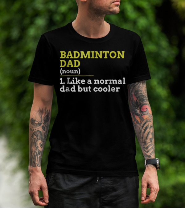 BADMINTON DAD (noun) 1. Like A Normal Dad But Cooler T-Shirt