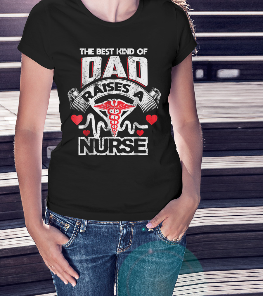 The Best Kind Of Dad Raises A Nurse Caduceus Heartbeat Love T-Shirt