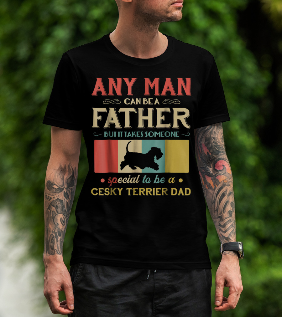 Any Man Can Be A Father But It Takes Someone Special To Be A Cesky Terrier Dad T-Shirt